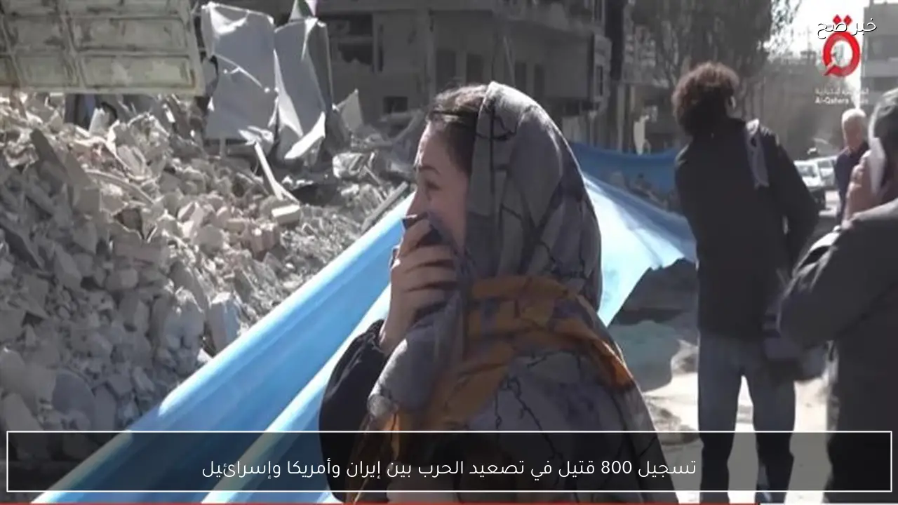 تسجيل 800 قتيل في تصعيد الحرب بين إيران وأمريكا وإسرائيل