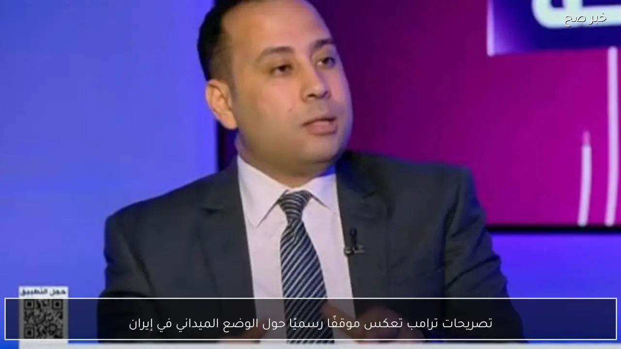 تصريحات ترامب تعكس موقفًا رسميًا حول الوضع الميداني في إيران