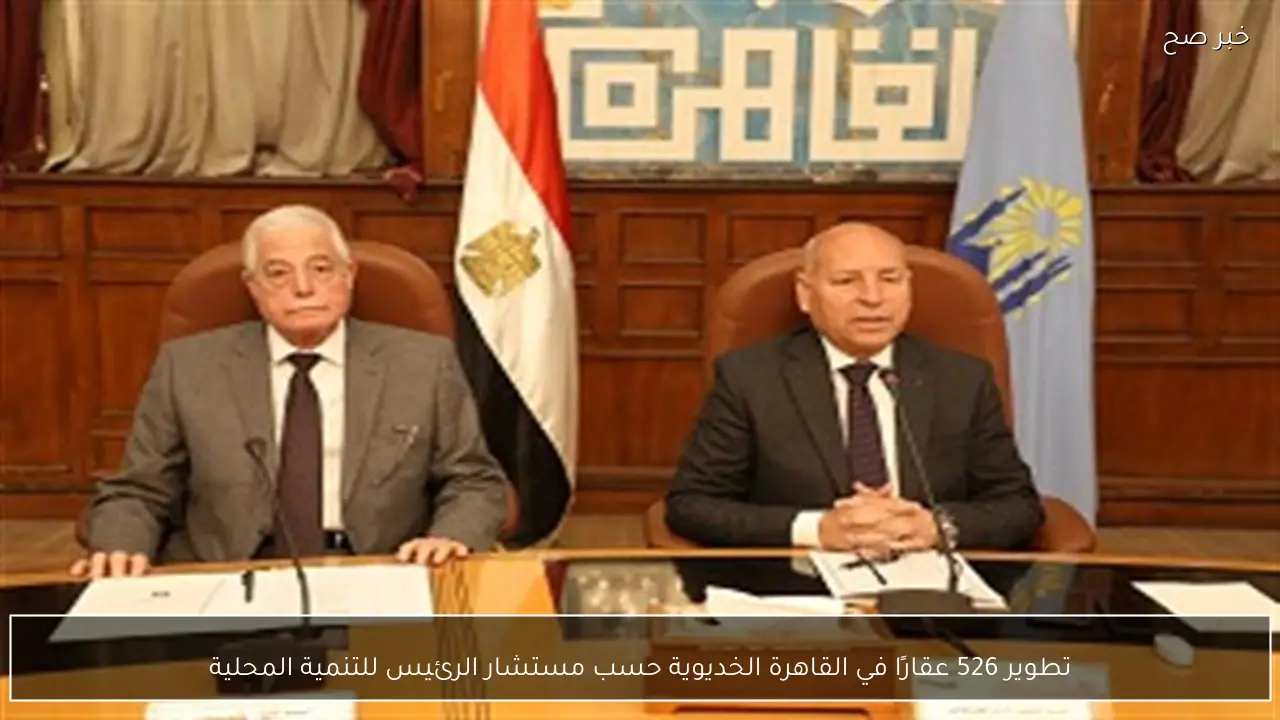 تطوير 526 عقارًا في القاهرة الخديوية حسب مستشار الرئيس للتنمية المحلية