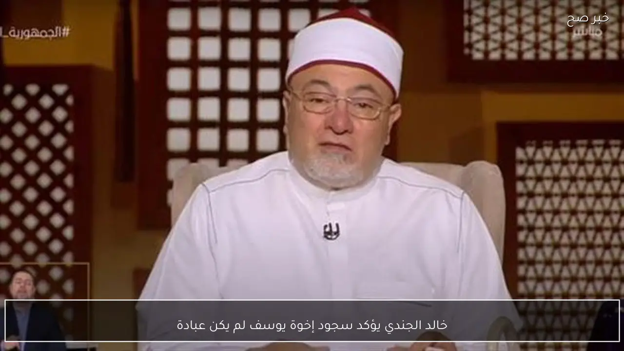 خالد الجندي يؤكد سجود إخوة يوسف لم يكن عبادة