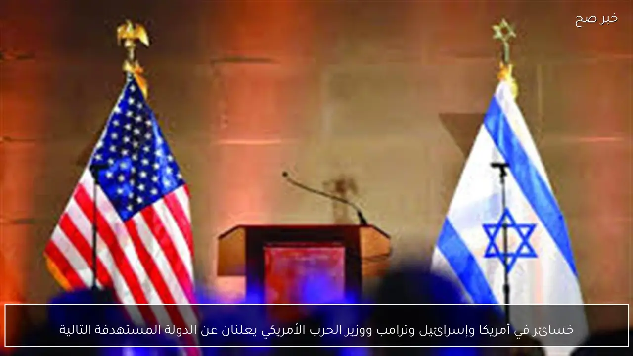 خسائر في أمريكا وإسرائيل وترامب ووزير الحرب الأمريكي يعلنان عن الدولة المستهدفة التالية
