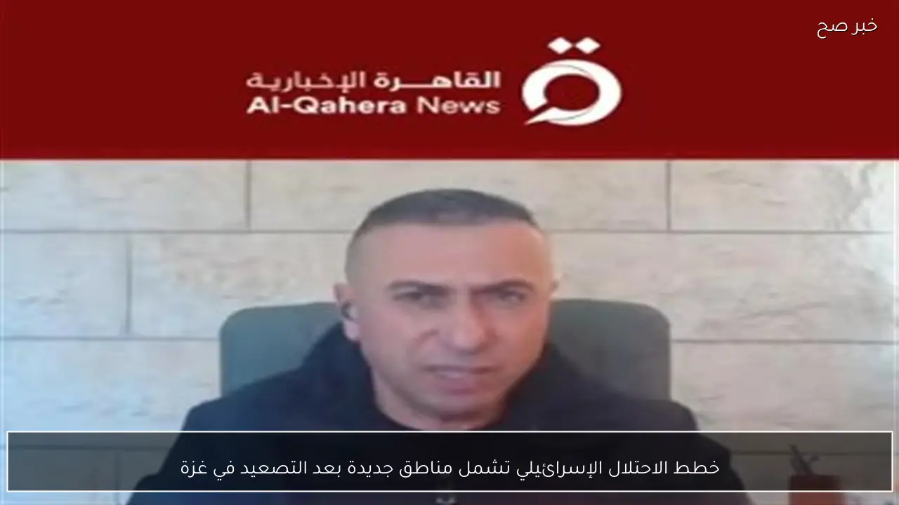 خطط الاحتلال الإسرائيلي تشمل مناطق جديدة بعد التصعيد في غزة