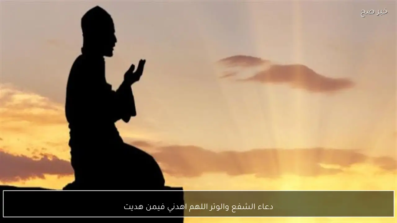 دعاء الشفع والوتر اللهم اهدني فيمن هديت