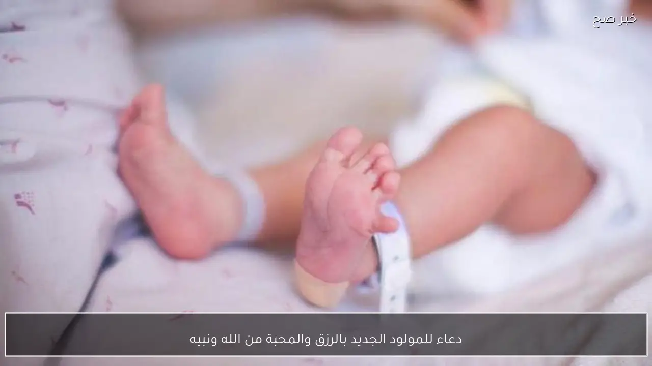 دعاء للمولود الجديد بالرزق والمحبة من الله ونبيه