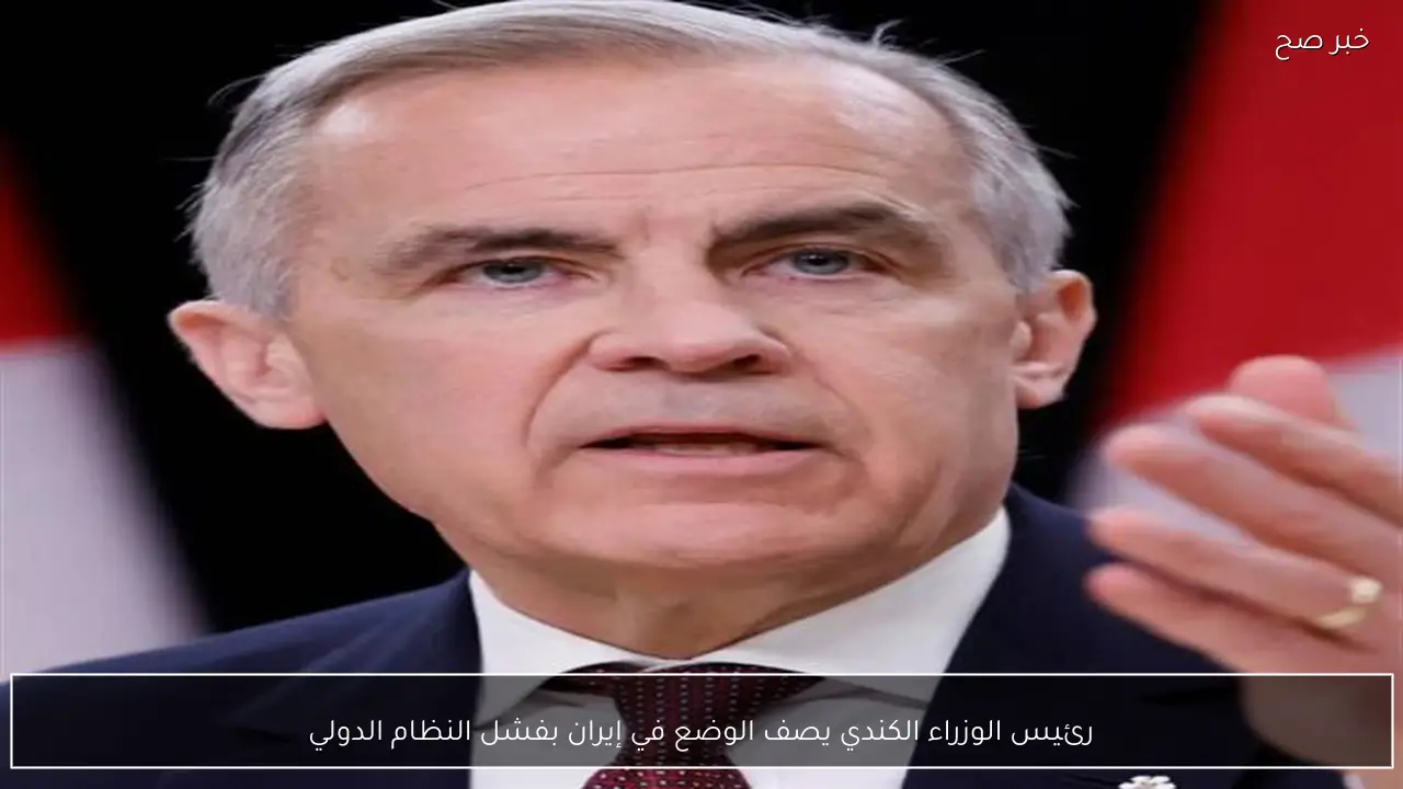 رئيس الوزراء الكندي يصف الوضع في إيران بفشل النظام الدولي