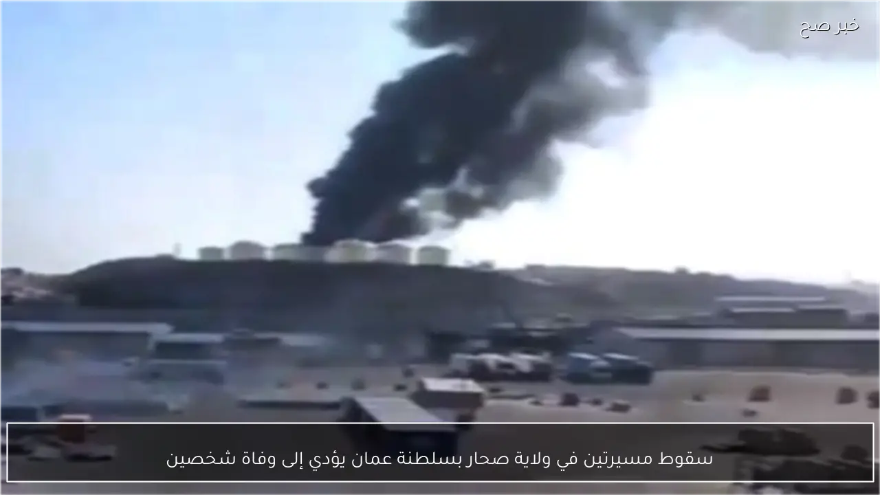 سقوط مسيرتين في ولاية صحار بسلطنة عمان يؤدي إلى وفاة شخصين