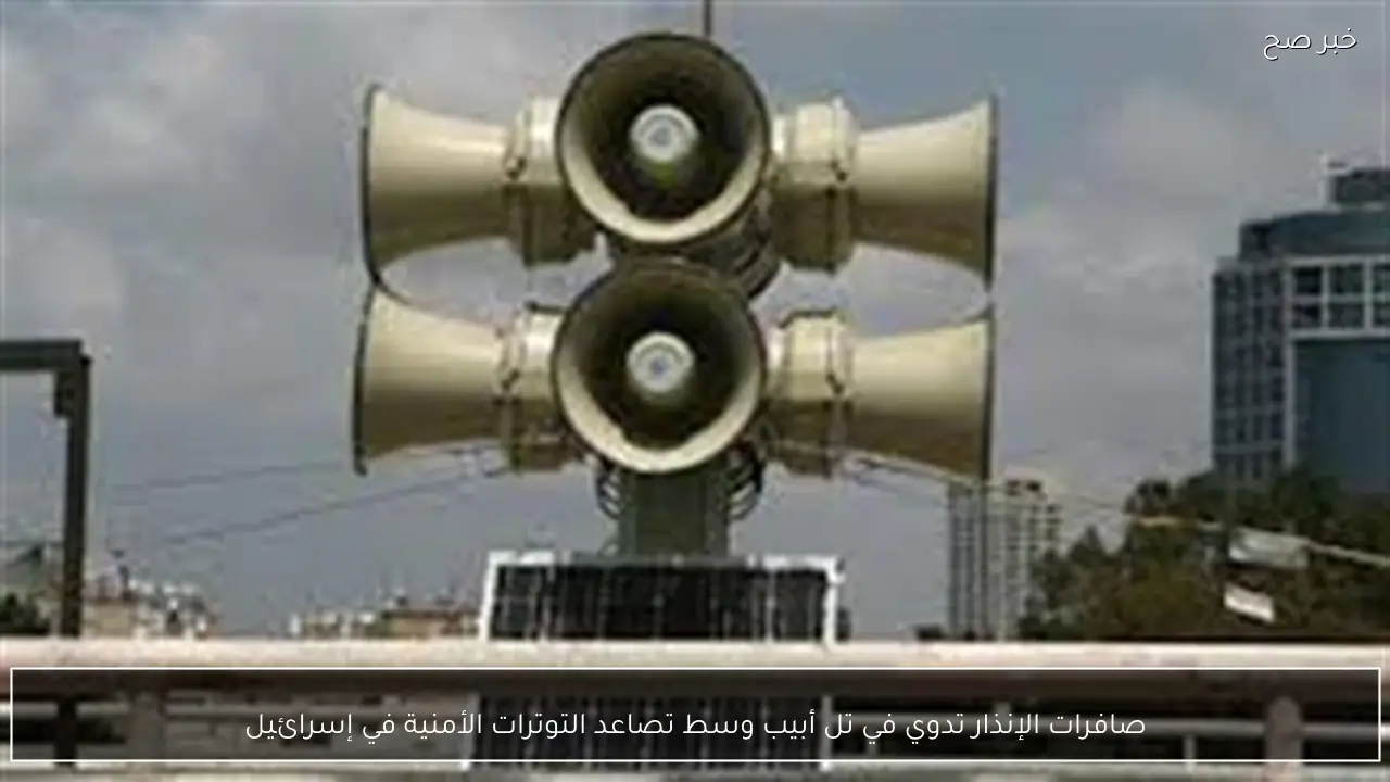 صافرات الإنذار تدوي في تل أبيب وسط تصاعد التوترات الأمنية في إسرائيل