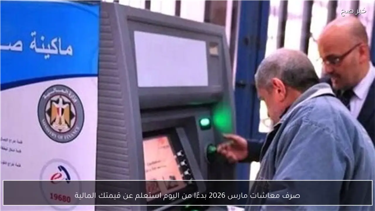 صرف معاشات مارس 2026 بدءًا من اليوم استعلم عن قيمتك المالية
