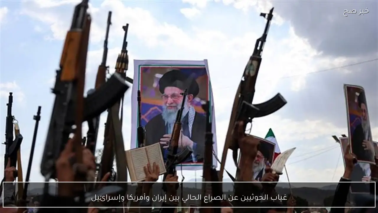 غياب الحوثيين عن الصراع الحالي بين إيران وأمريكا وإسرائيل