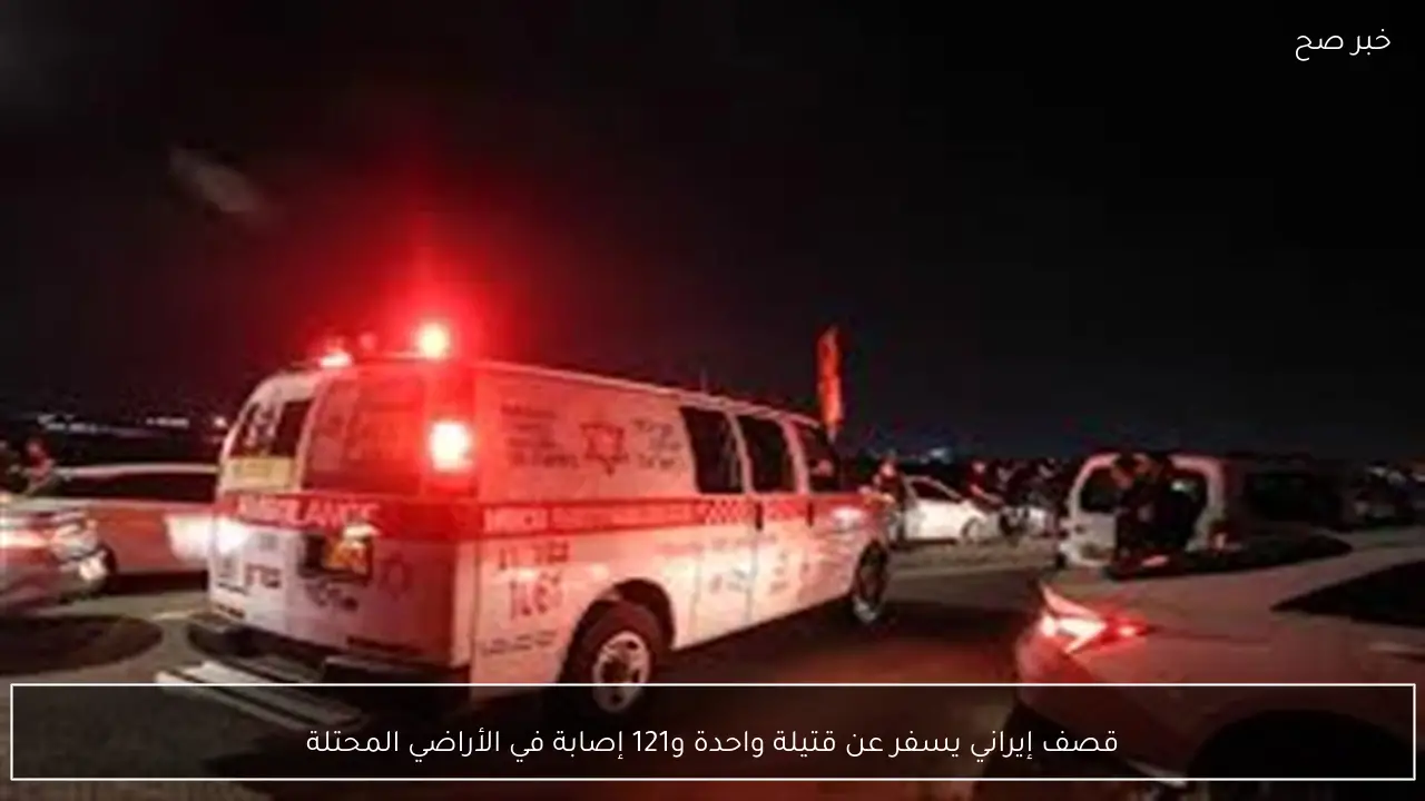 قصف إيراني يسفر عن قتيلة واحدة و121 إصابة في الأراضي المحتلة