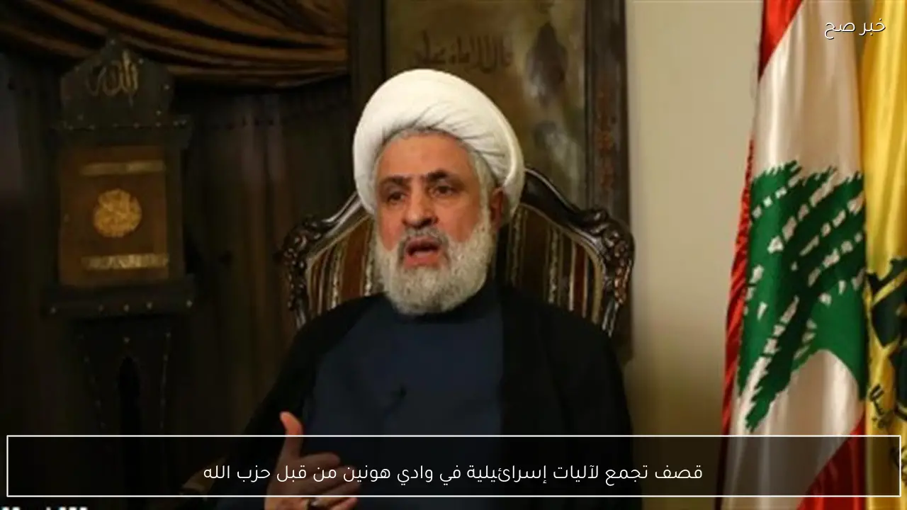 قصف تجمع لآليات إسرائيلية في وادي هونين من قبل حزب الله