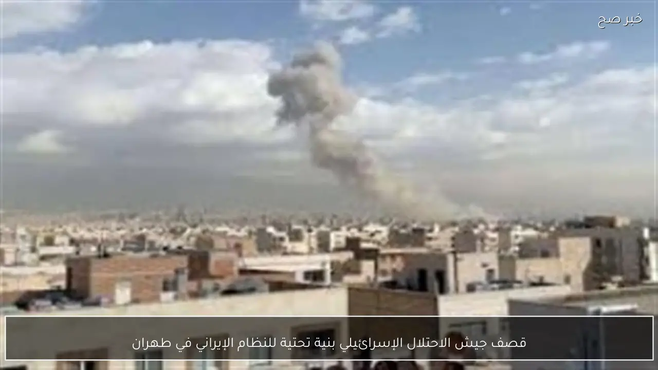 قصف جيش الاحتلال الإسرائيلي بنية تحتية للنظام الإيراني في طهران