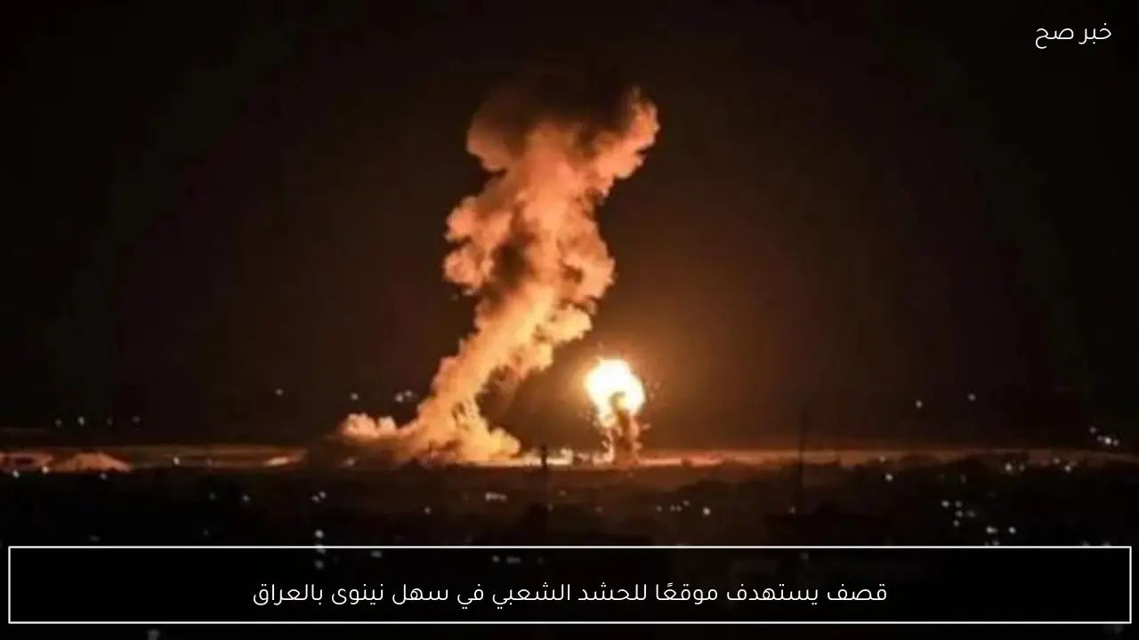 قصف يستهدف موقعًا للحشد الشعبي في سهل نينوى بالعراق