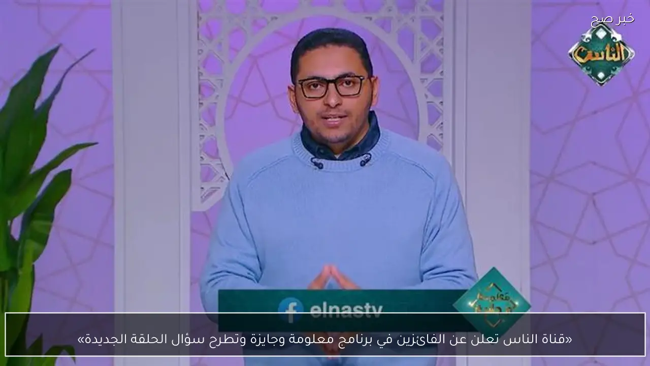 «قناة الناس تعلن عن الفائزين في برنامج معلومة وجايزة وتطرح سؤال الحلقة الجديدة»