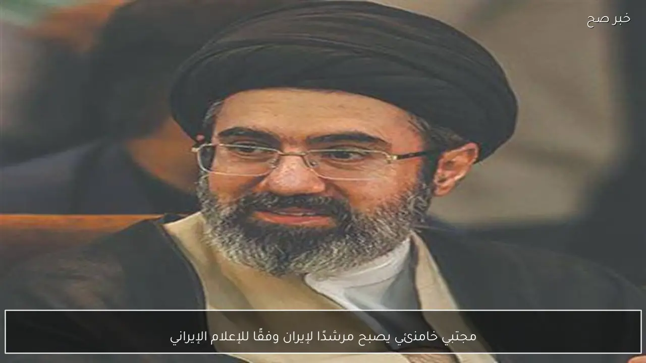 مجتبي خامنئي يصبح مرشدًا لإيران وفقًا للإعلام الإيراني