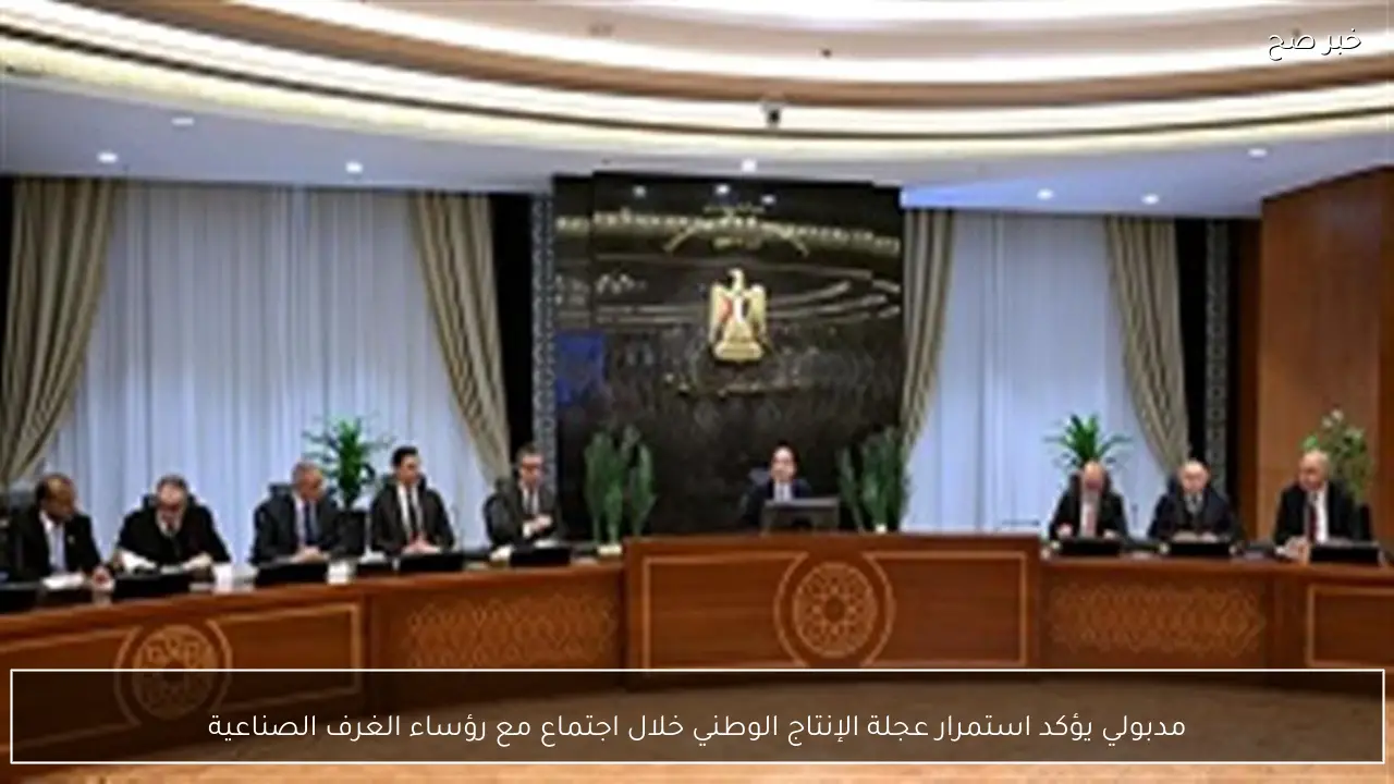 مدبولي يؤكد استمرار عجلة الإنتاج الوطني خلال اجتماع مع رؤساء الغرف الصناعية