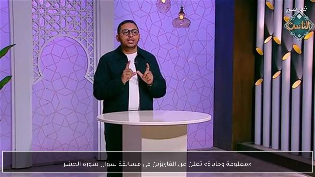 «معلومة وجايزة» تعلن عن الفائزين في مسابقة سؤال سورة الحشر