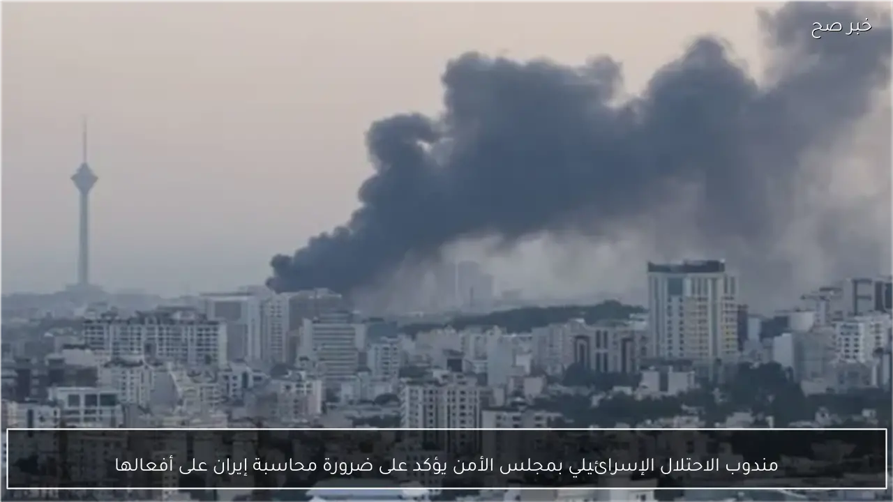 مندوب الاحتلال الإسرائيلي بمجلس الأمن يؤكد على ضرورة محاسبة إيران على أفعالها