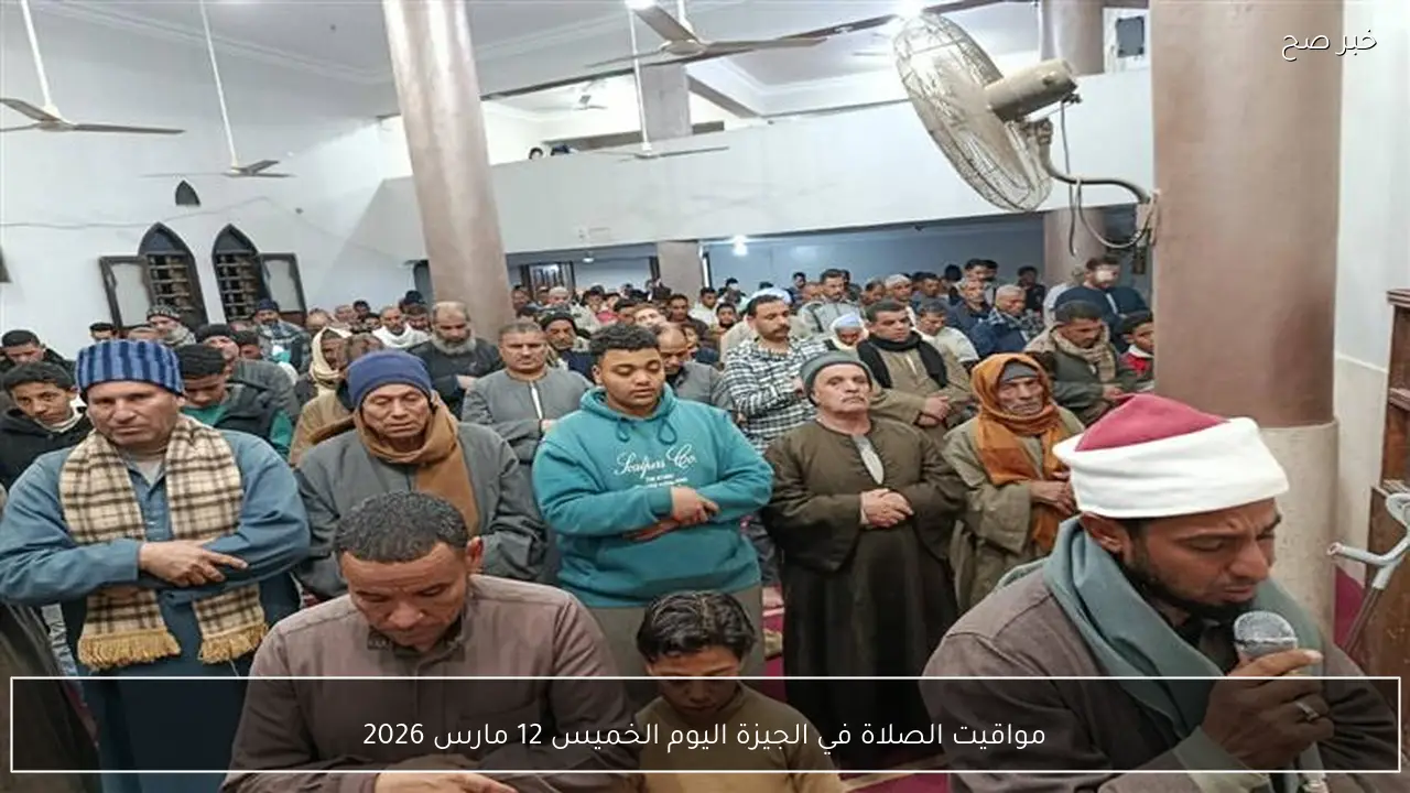 مواقيت الصلاة في الجيزة اليوم الخميس 12 مارس 2026