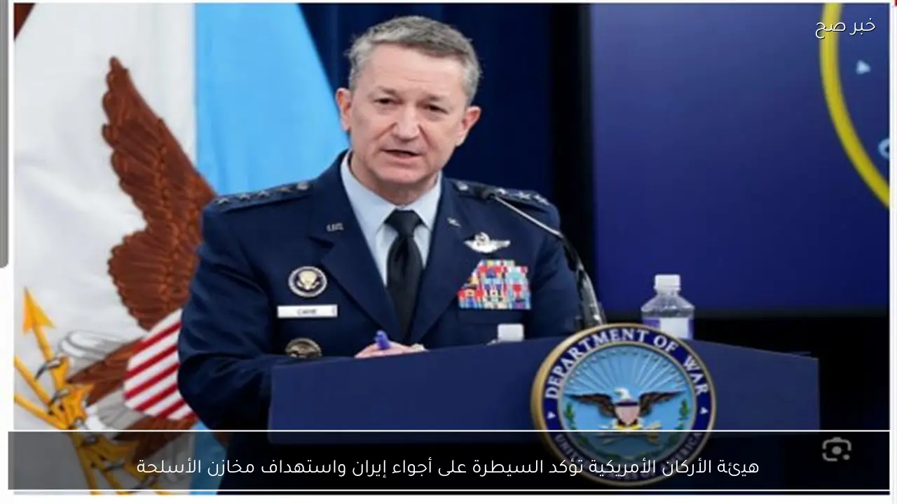 هيئة الأركان الأمريكية تؤكد السيطرة على أجواء إيران واستهداف مخازن الأسلحة