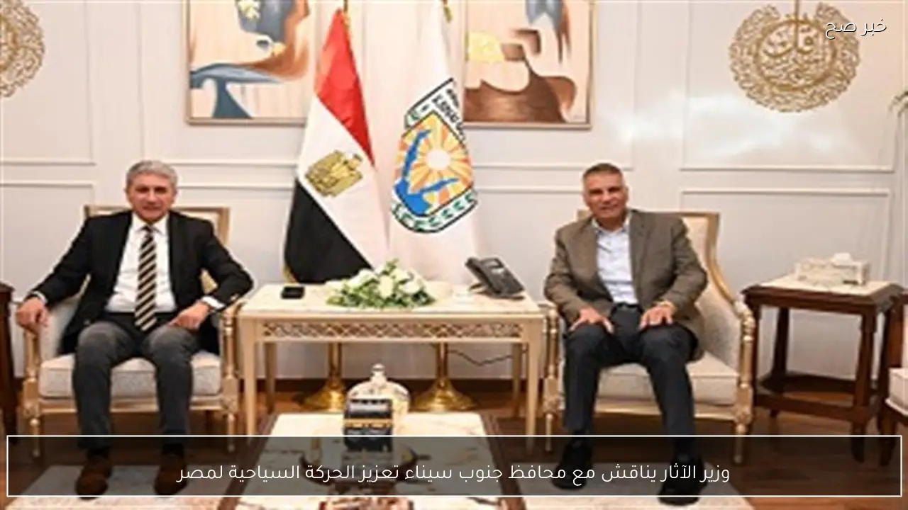وزير الآثار يناقش مع محافظ جنوب سيناء تعزيز الحركة السياحية لمصر