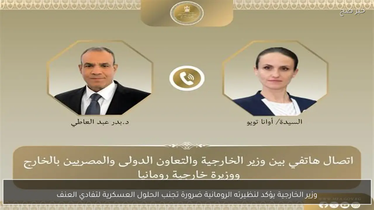 وزير الخارجية يؤكد لنظيرته الرومانية ضرورة تجنب الحلول العسكرية لتفادي العنف