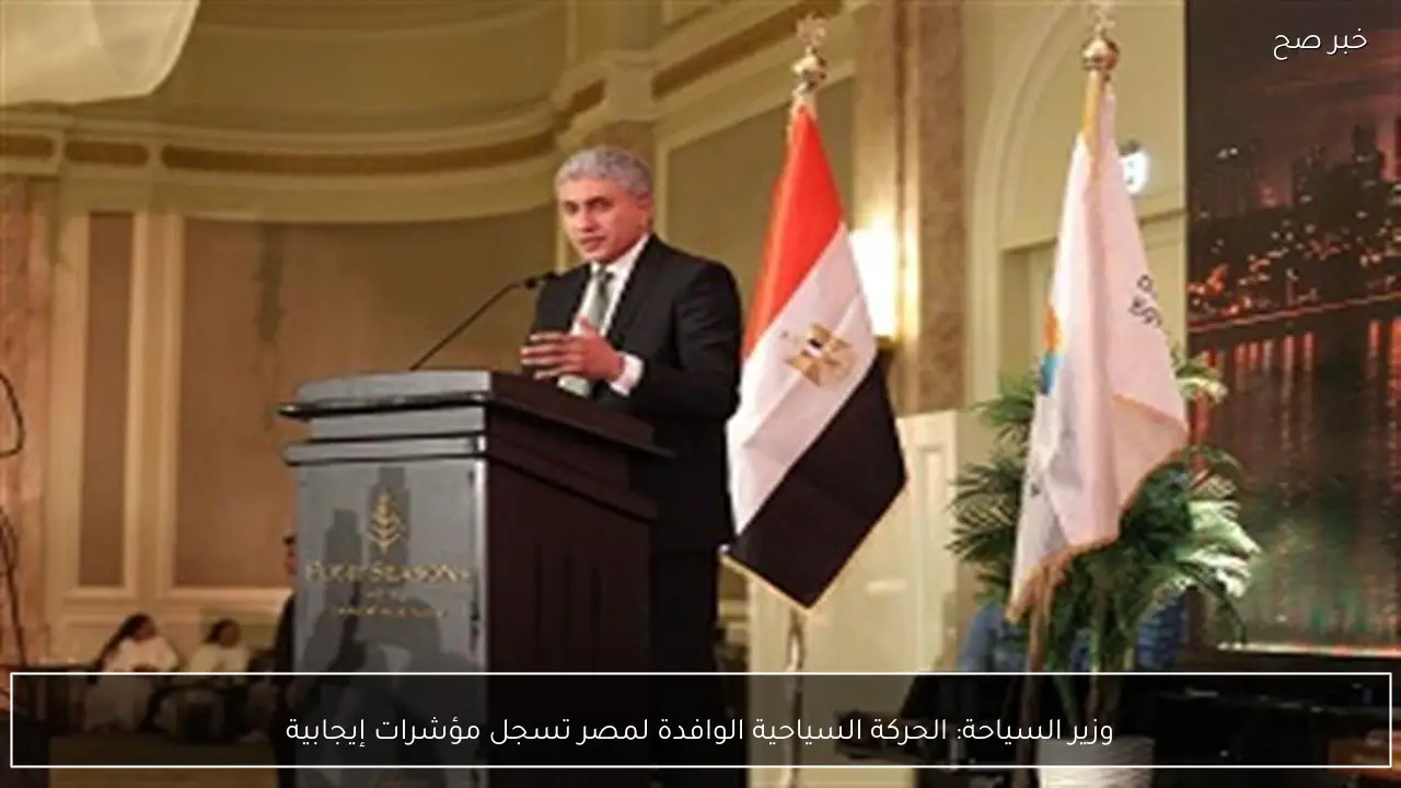 وزير السياحة: الحركة السياحية الوافدة لمصر تسجل مؤشرات إيجابية