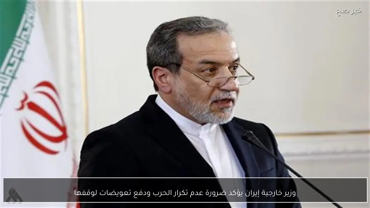 وزير خارجية إيران يؤكد ضرورة عدم تكرار الحرب ودفع تعويضات لوقفها