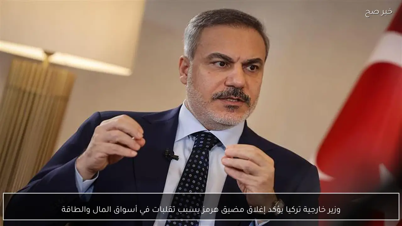 وزير خارجية تركيا يؤكد إغلاق مضيق هرمز يسبب تقلبات في أسواق المال والطاقة