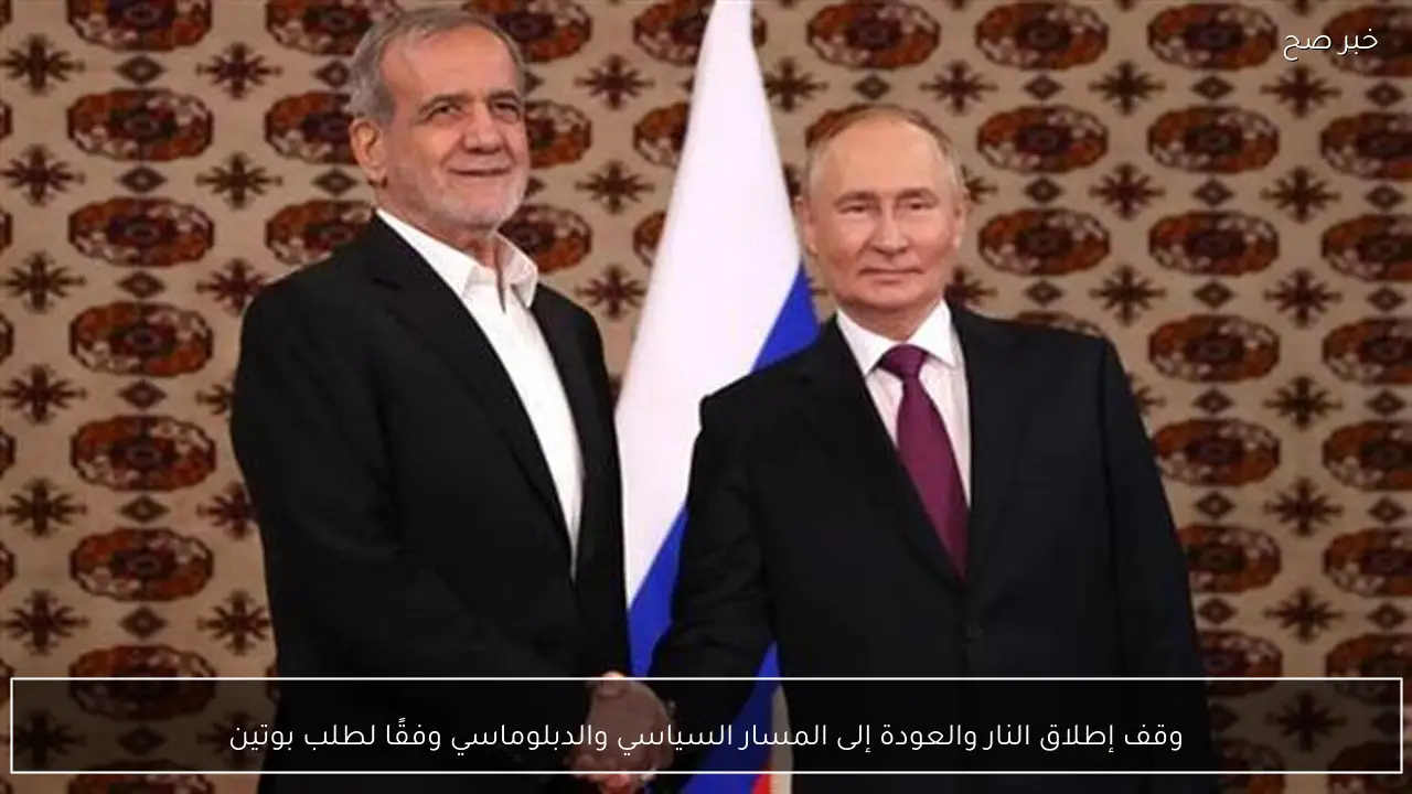 وقف إطلاق النار والعودة إلى المسار السياسي والدبلوماسي وفقًا لطلب بوتين